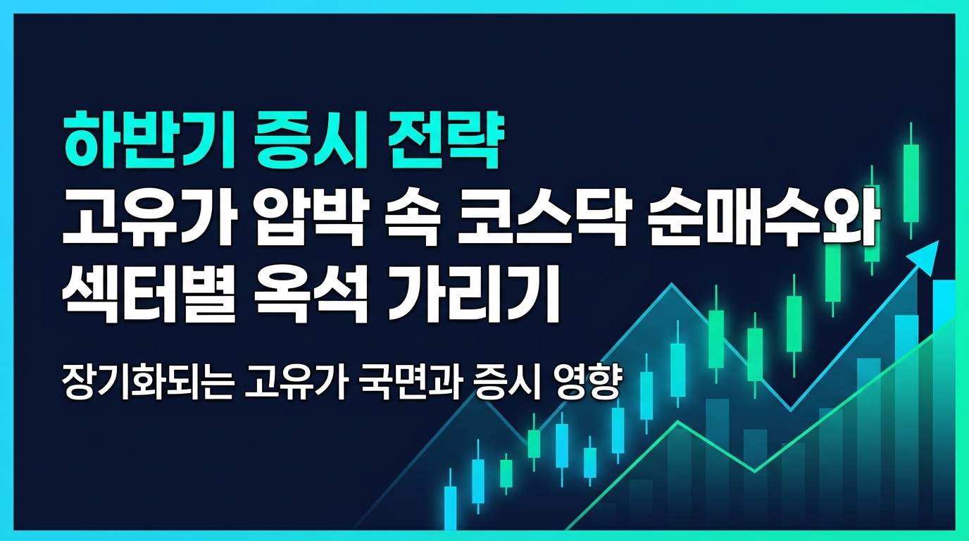 하반기 증시 전략: 고유가 압박 속 코스닥 순매수와 섹터별 옥석 가리기