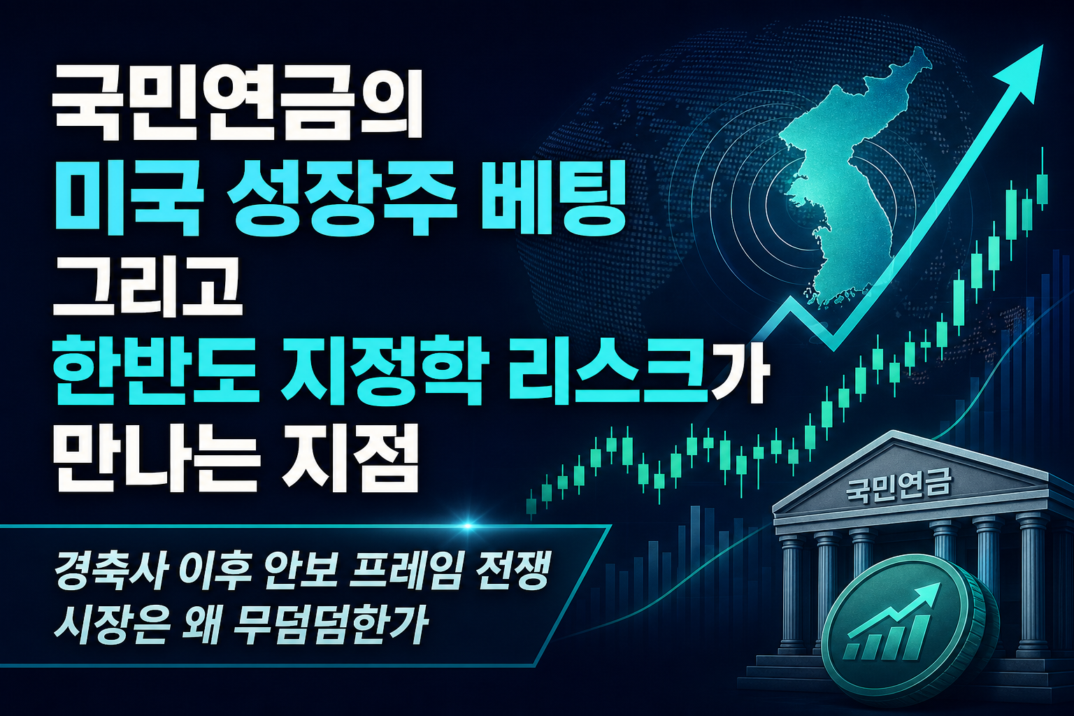 국민연금의 미국 성장주 베팅, 그리고 한반도 지정학 리스크가 만나는 지점