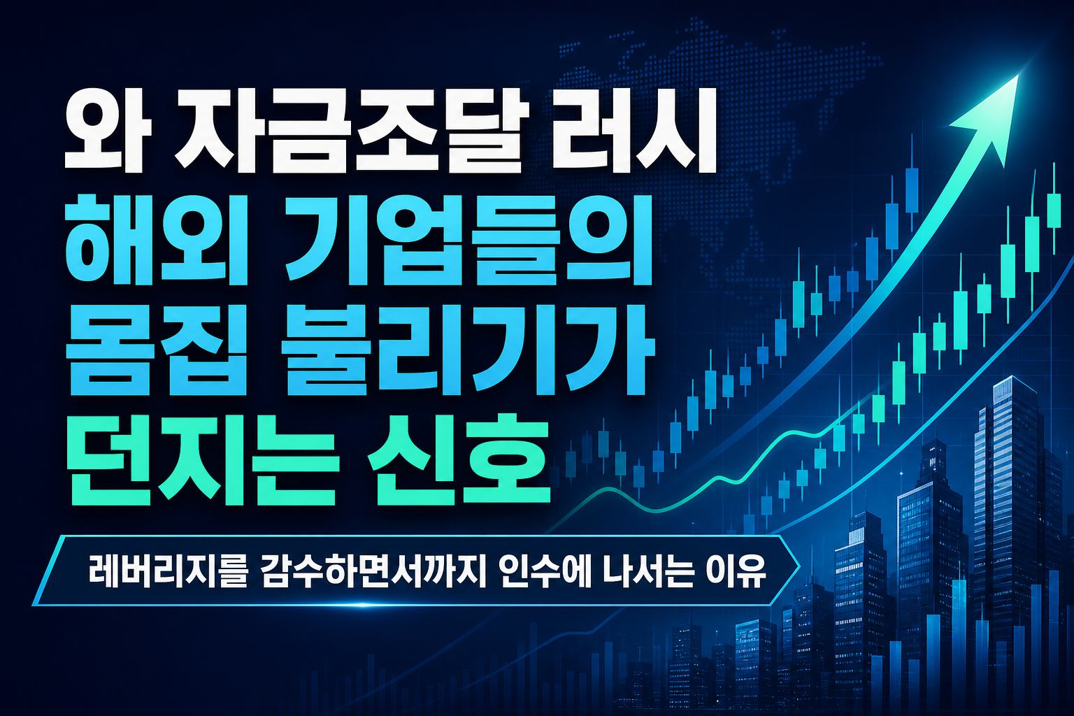 M&A와 자금조달 러시, 해외 기업들의 몸집 불리기가 던지는 신호