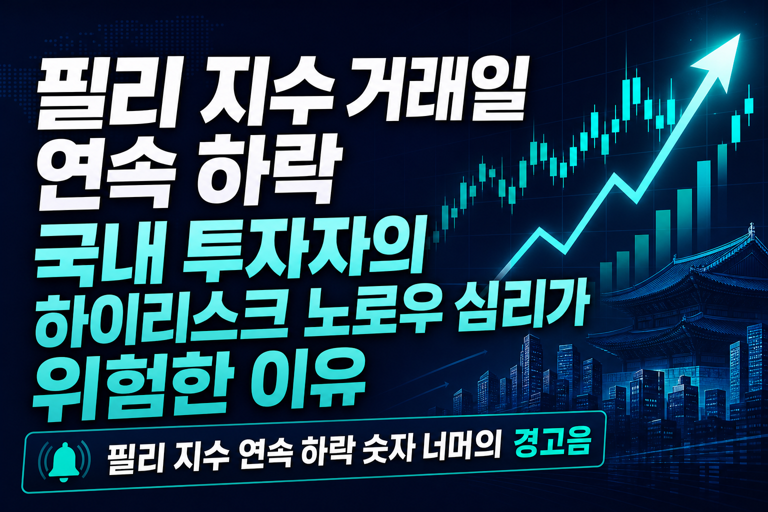필리 지수 8거래일 연속 하락, 국내 투자자의 '하이리스크 노로우' 심리가 위험한 이유